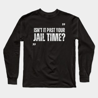 ISNT IT PAST YOUR CAGETIME? Long Sleeve T-Shirt